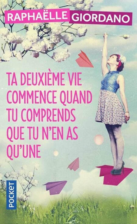 Ta deuxième vie commence quand tu comprends que tu n'en as qu'une - Raphaëlle Giordano