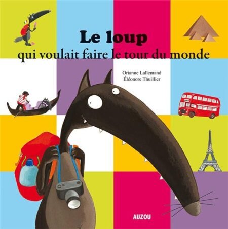 LE LOUP QUI VOULAIT FAIRE LE TOUR DU MONDE - Orianne Lallemand et Eléonore Thuillier - Ed AUZOU